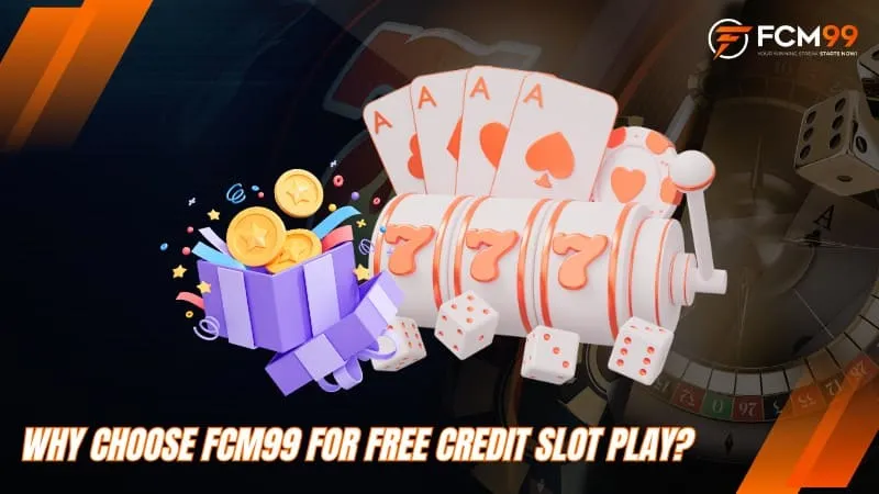 Why Choose FCM99 for Free Credit Slot Play?