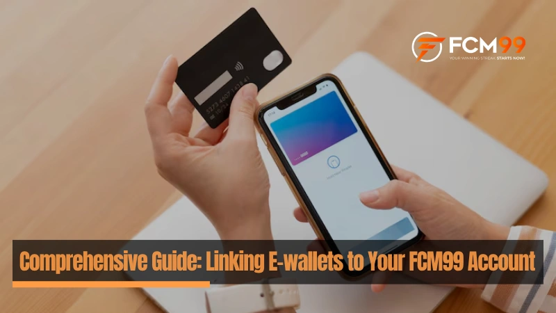 Linking e-wallets to your FCM99 account